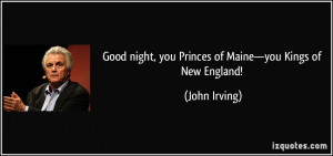 ... night, you Princes of Maine—you Kings of New England! - John Irving