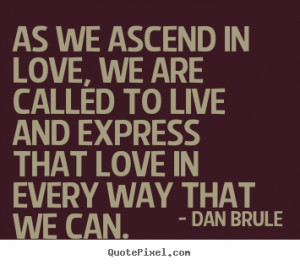 Inspirational quotes - As we ascend in love, we are called to live and ...