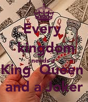 Every kingdom needs a King Queen and a Joker