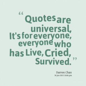 Quotes are universal, It's for everyone, everyone who has Live, Cried ...