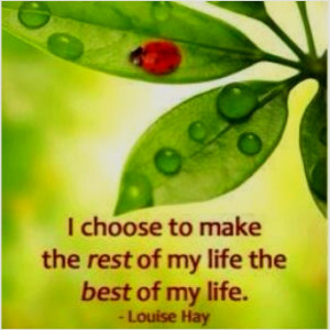 ... to make the rest of my life the best of my life.. Louise Hay #quotes