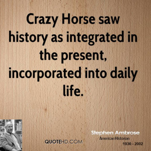 Crazy Horse saw history as integrated in the present, incorporated ...