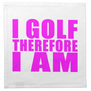 Funny Girl Golfers Quotes : I Golf therefore I am Napkins