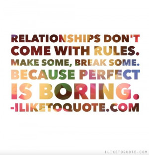 Relationships don't come with rules. Make some, break some. Because ...