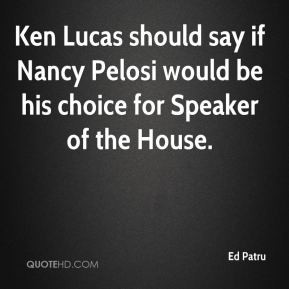 Ken Lucas should say if Nancy Pelosi would be his choice for Speaker ...