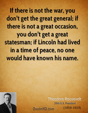 If there is not the war, you don't get the great general; if there is ...