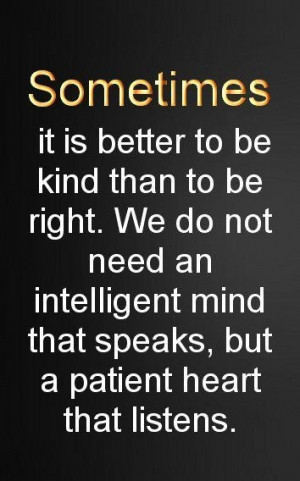Sometimes it is better to be kind than to be right. We do not need an ...