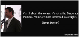 It's still about the women. It's not called Desperate Plumber. People ...