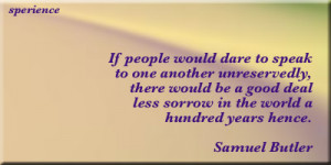 If people would dare to speak to one another unreservedly, there would ...