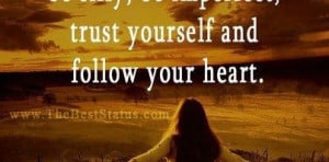 ... follow your heart : Quote About Trust Yourself And Follow Your Heart