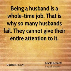 Being a husband is a whole-time job. That is why so many husbands fail ...