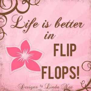 life is better in flip flops