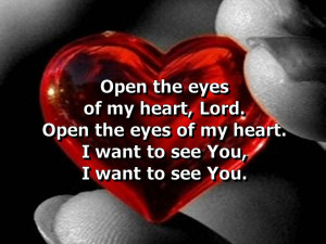 open the eyes of my heart lord open the eyes of my heart i want to see ...