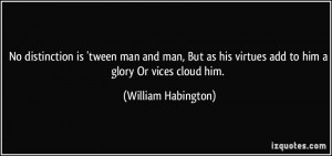 No distinction is 'tween man and man, But as his virtues add to him a ...