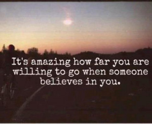amazing+how+far+you+can+go+when+someone+believes+in+you.jpg
