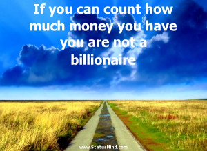 ... you have you are not a billionaire - Hilarious Quotes - StatusMind.com