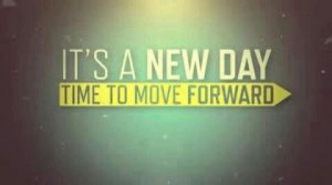 Its a new day time to move forward