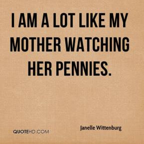 Janelle Wittenburg - I am a lot like my mother watching her pennies.