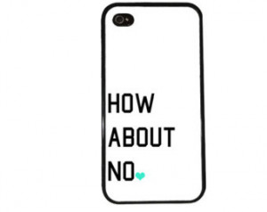 How About NO Case / Funny Quote iPhone 4 Case LOL iPhone 5 Case iPhone ...
