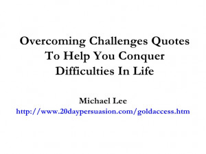 Overcoming Challenges Quotes To Help You Conquer Difficulties In Life