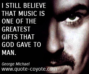 Gift quotes - I still believe that music is one of the greatest gifts ...