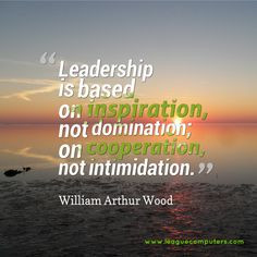 Leadership is based on inspiration, not domination; on cooperation ...