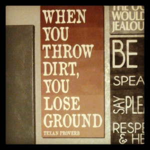 When you throw dirt, you lose ground