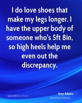 ... someone who's 5ft 8in, so high heels help me even out the discrepancy