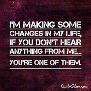 making some changes in my life, if you don’t hear anything ...