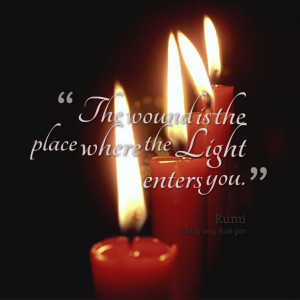 Quotes Picture: the wound is the place where the light enters you