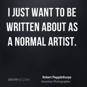 robert mapplethorpe photographer quote i just want to be written jpg