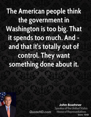 think the government in Washington is too big. That it spends too much ...