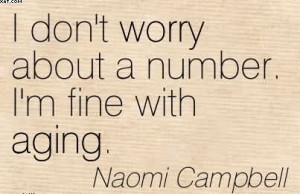 Don’t Worry About A Number. I’m Fine With Aging. - Naomi ...