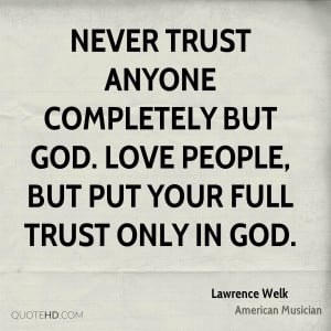 lawrence-welk-trust-quotes-never-trust-anyone-completely-but-god-love ...
