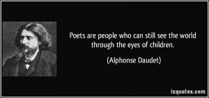 Poets are people who can still see the world through the eyes of ...