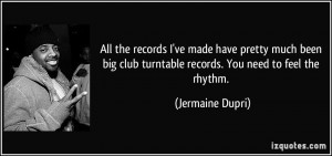 ... club turntable records. You need to feel the rhythm. - Jermaine Dupri