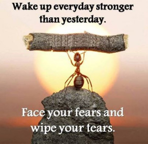 ... Than Yesterday Face Your Fears And Wipe Your Tears Facebook Quote