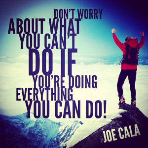 Don;t worry about what you can't do if you're doing everything you can ...