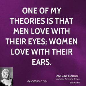 One of my theories is that men love with their eyes; women love with ...