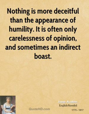 Nothing is more deceitful than the appearance of humility. It is often ...