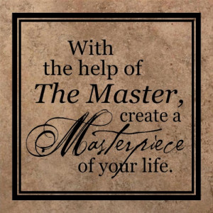 With the help of The Master, create a Masterpiece of your life