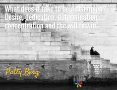 ... , determination, concentration and the will to win. / Patty Berg More