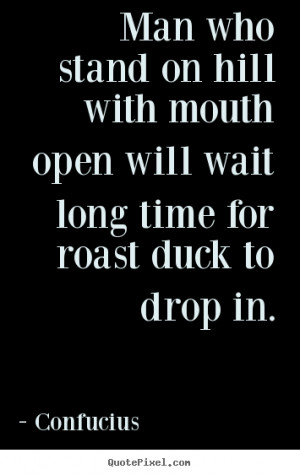... wait long time for roast.. Confucius greatest inspirational quotes