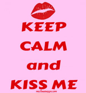 Keep Calm and Kiss Me. Source: http://www.MediaWebApps.com