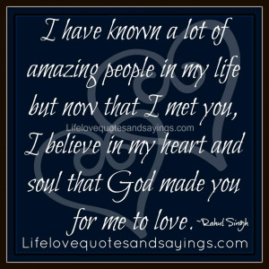 have known a lot of amazing people in my life but now that I met you ...