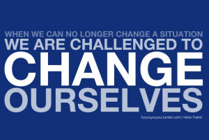 ... able to change a situation - we are challenged to change ourselves