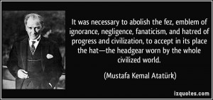 to abolish the fez, emblem of ignorance, negligence, fanaticism ...