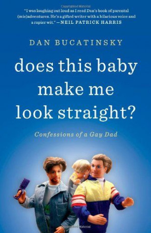 ... Baby Make Me Look Straight?: Confessions of a Gay #Dad/Dan Bucatinsky