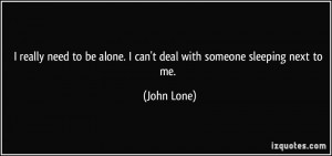 ... be alone. I can't deal with someone sleeping next to me. - John Lone