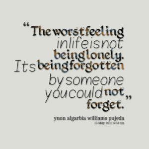 ... not being lonely its being forgotten by someone you could not forget